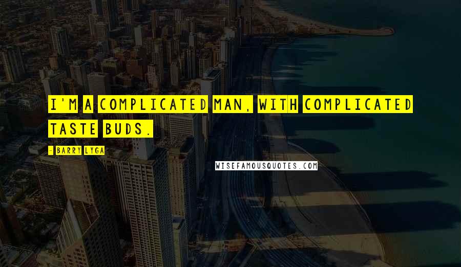 Barry Lyga Quotes: I'm a complicated man, with complicated taste buds.