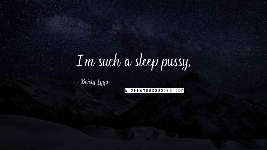 Barry Lyga Quotes: I'm such a sleep pussy.