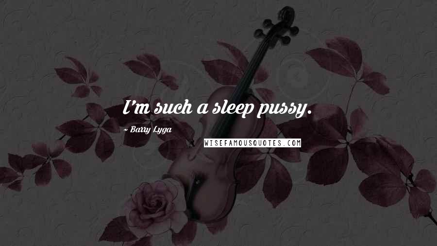 Barry Lyga Quotes: I'm such a sleep pussy.