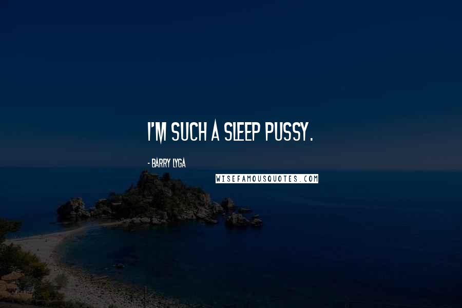 Barry Lyga Quotes: I'm such a sleep pussy.