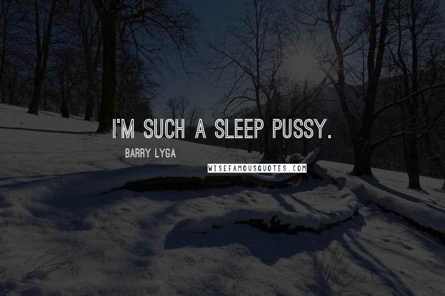 Barry Lyga Quotes: I'm such a sleep pussy.