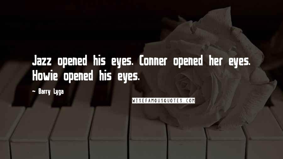 Barry Lyga Quotes: Jazz opened his eyes. Conner opened her eyes. Howie opened his eyes.