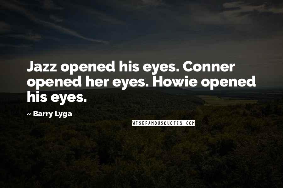 Barry Lyga Quotes: Jazz opened his eyes. Conner opened her eyes. Howie opened his eyes.