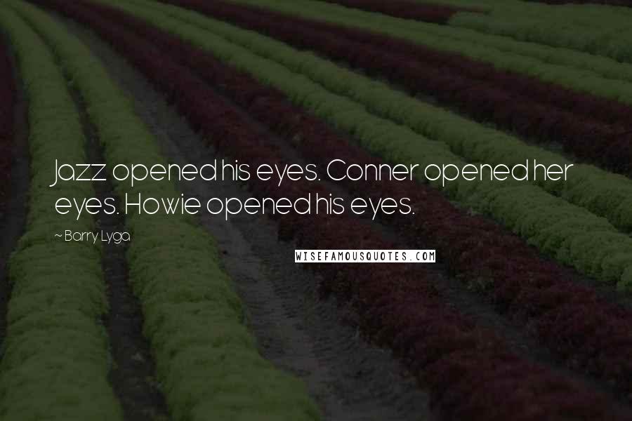 Barry Lyga Quotes: Jazz opened his eyes. Conner opened her eyes. Howie opened his eyes.