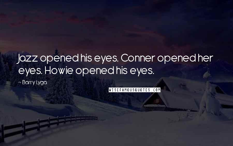 Barry Lyga Quotes: Jazz opened his eyes. Conner opened her eyes. Howie opened his eyes.