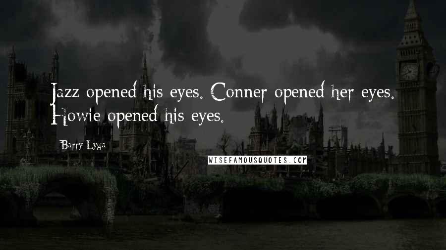 Barry Lyga Quotes: Jazz opened his eyes. Conner opened her eyes. Howie opened his eyes.