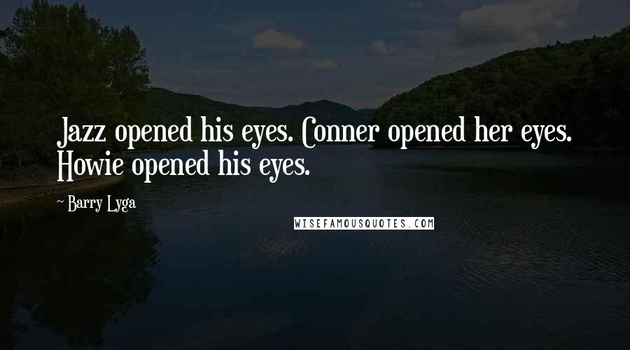 Barry Lyga Quotes: Jazz opened his eyes. Conner opened her eyes. Howie opened his eyes.
