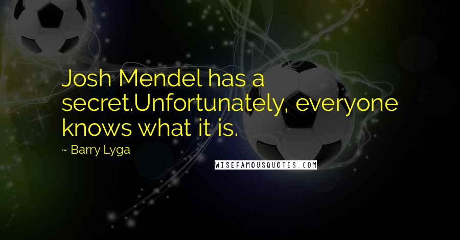 Barry Lyga Quotes: Josh Mendel has a secret.Unfortunately, everyone knows what it is.