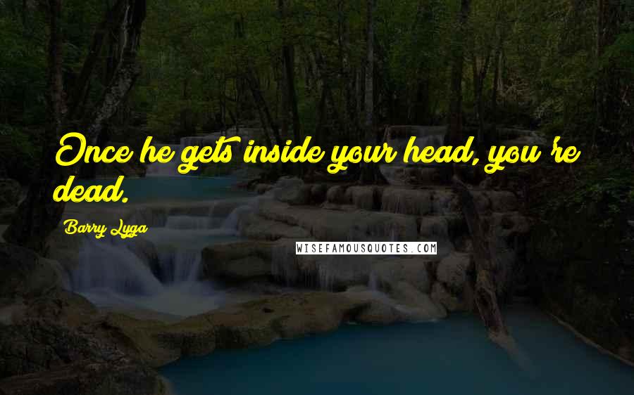 Barry Lyga Quotes: Once he gets inside your head, you're dead.