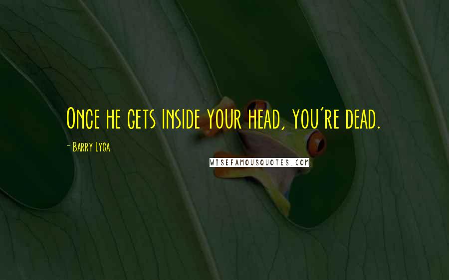 Barry Lyga Quotes: Once he gets inside your head, you're dead.