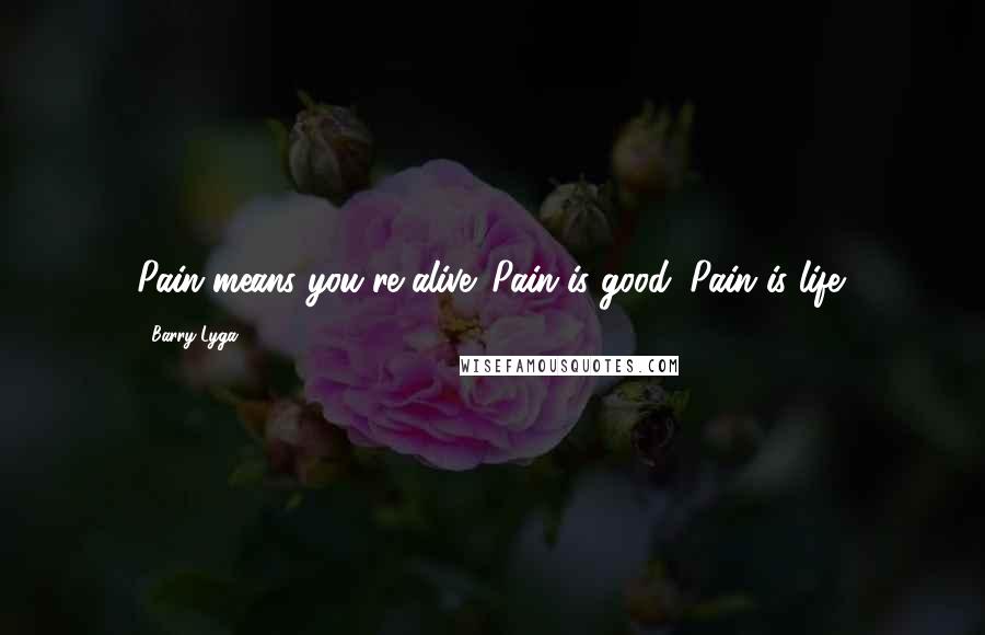 Barry Lyga Quotes: Pain means you're alive. Pain is good. Pain is life.