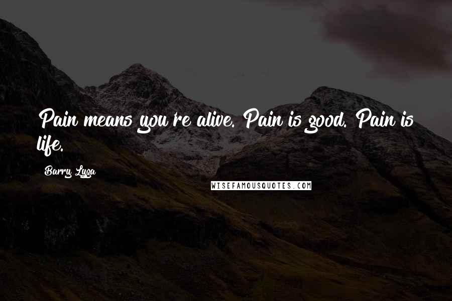 Barry Lyga Quotes: Pain means you're alive. Pain is good. Pain is life.