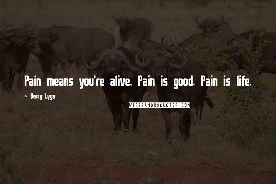 Barry Lyga Quotes: Pain means you're alive. Pain is good. Pain is life.