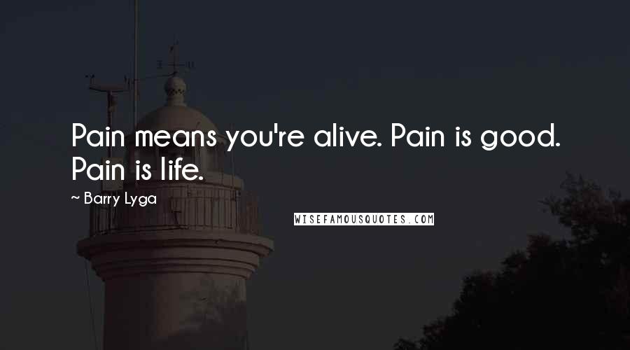 Barry Lyga Quotes: Pain means you're alive. Pain is good. Pain is life.