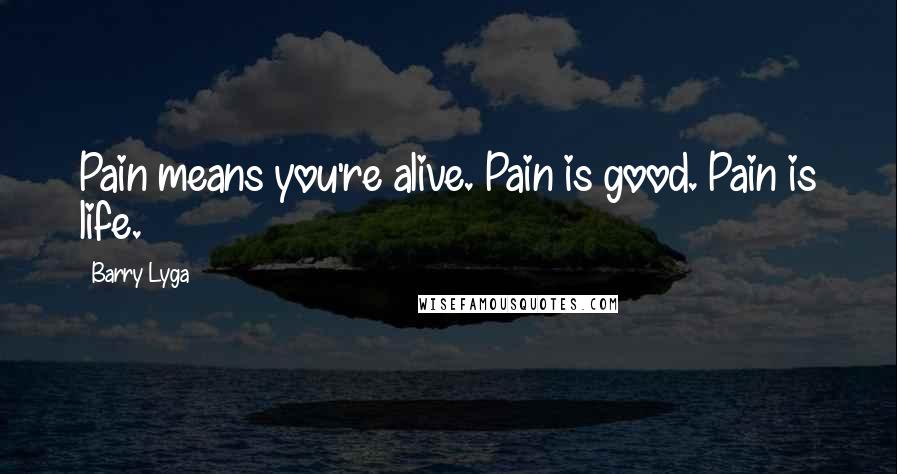 Barry Lyga Quotes: Pain means you're alive. Pain is good. Pain is life.