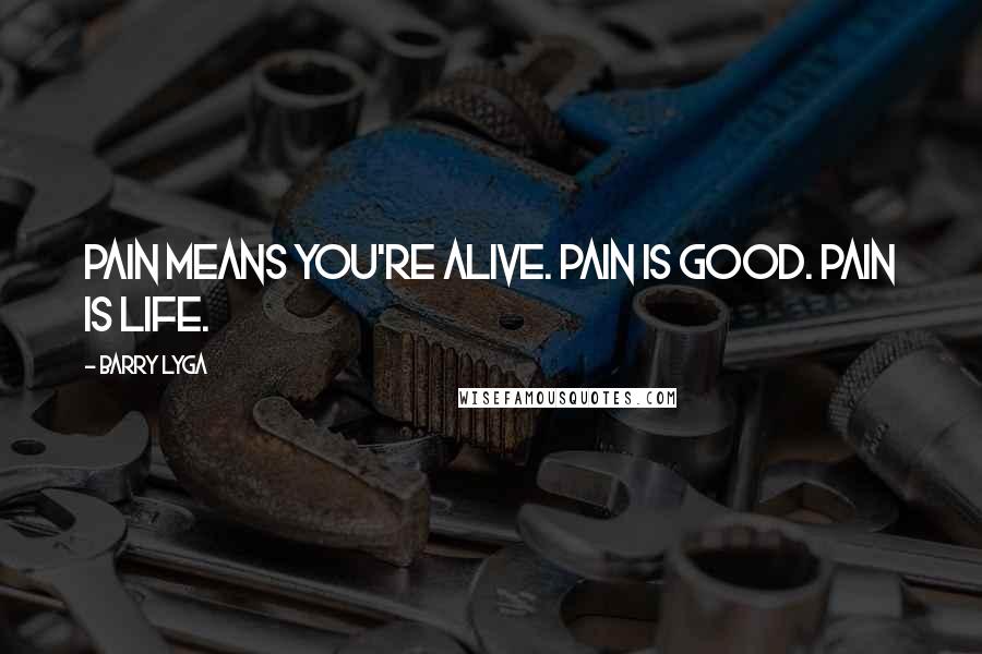 Barry Lyga Quotes: Pain means you're alive. Pain is good. Pain is life.