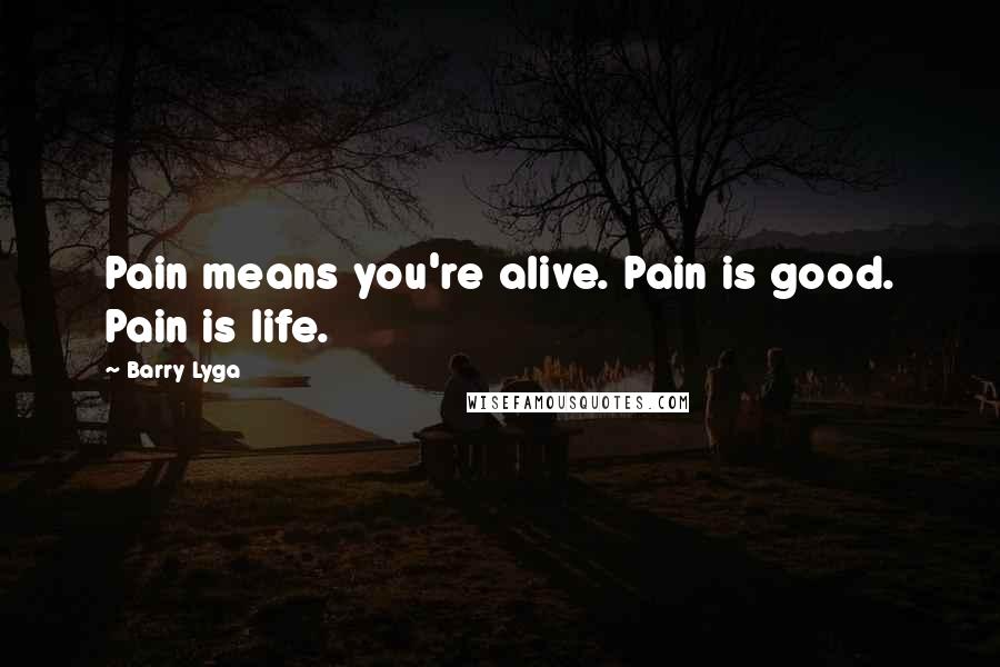 Barry Lyga Quotes: Pain means you're alive. Pain is good. Pain is life.