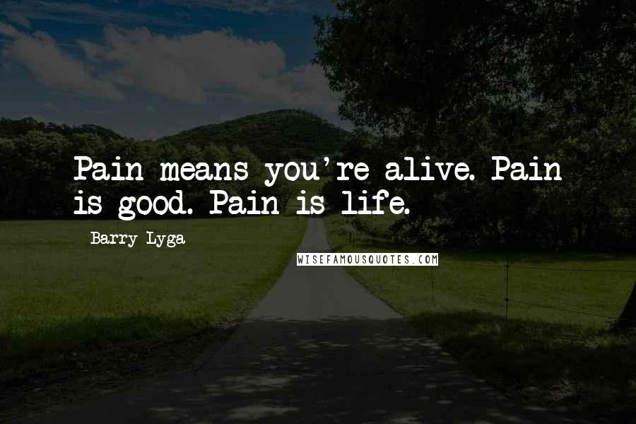 Barry Lyga Quotes: Pain means you're alive. Pain is good. Pain is life.