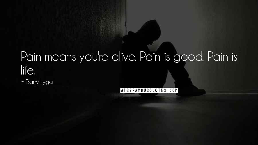 Barry Lyga Quotes: Pain means you're alive. Pain is good. Pain is life.