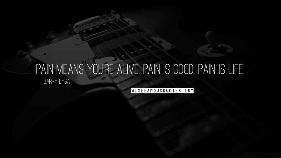 Barry Lyga Quotes: Pain means you're alive. Pain is good. Pain is life.