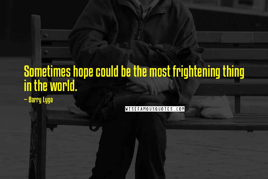 Barry Lyga Quotes: Sometimes hope could be the most frightening thing in the world.