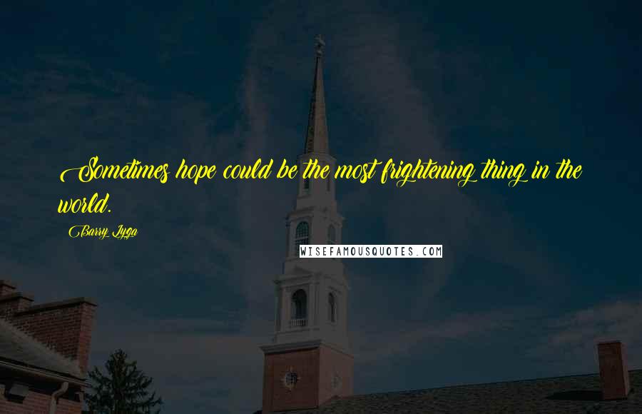 Barry Lyga Quotes: Sometimes hope could be the most frightening thing in the world.