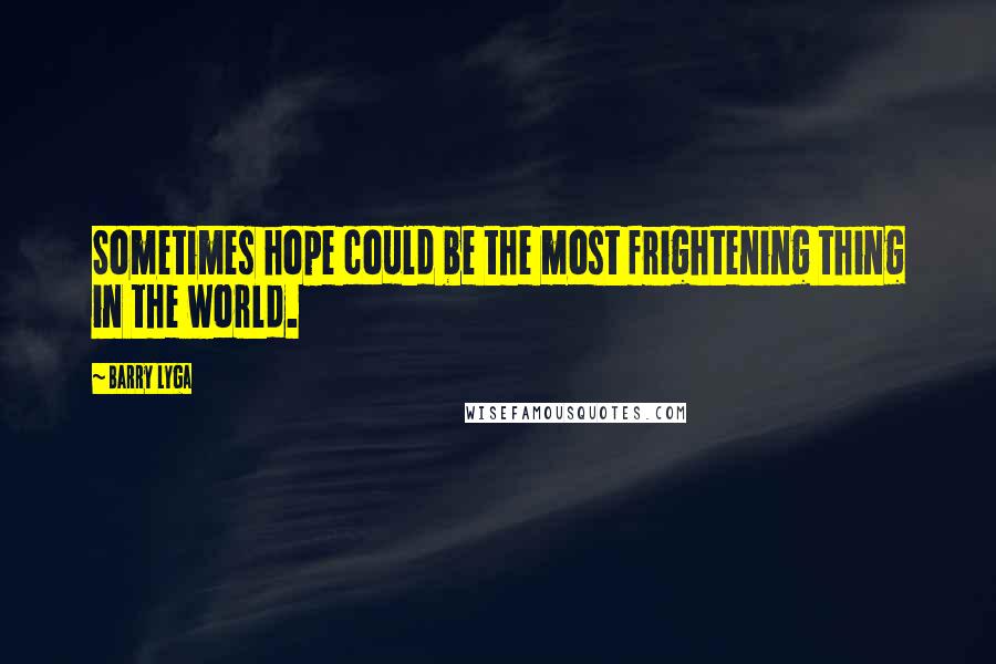 Barry Lyga Quotes: Sometimes hope could be the most frightening thing in the world.