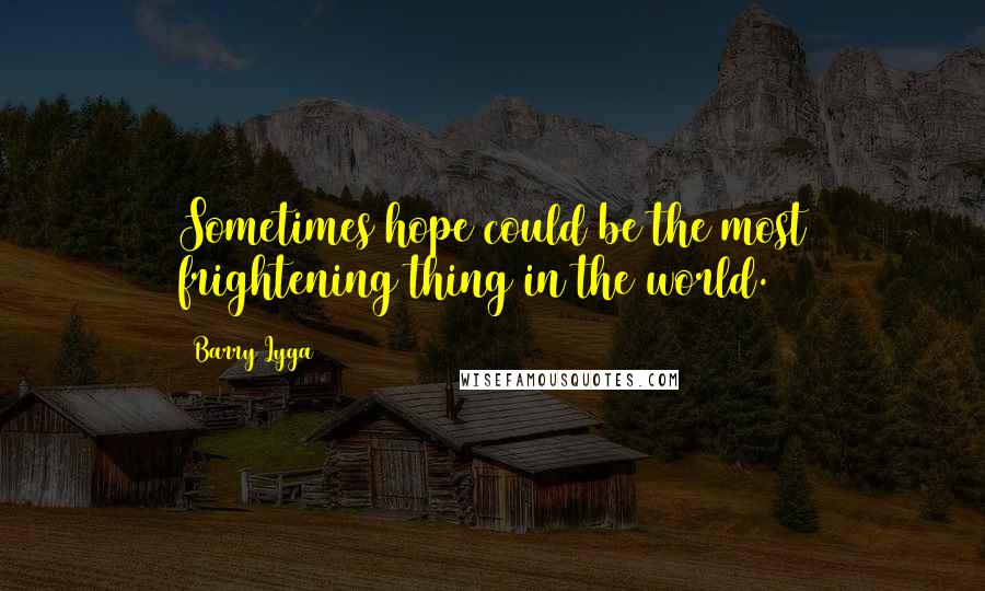 Barry Lyga Quotes: Sometimes hope could be the most frightening thing in the world.