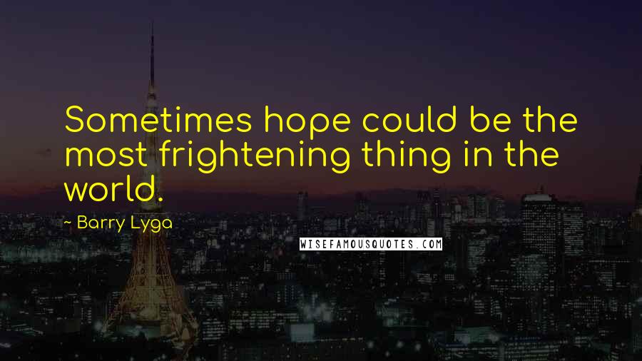 Barry Lyga Quotes: Sometimes hope could be the most frightening thing in the world.