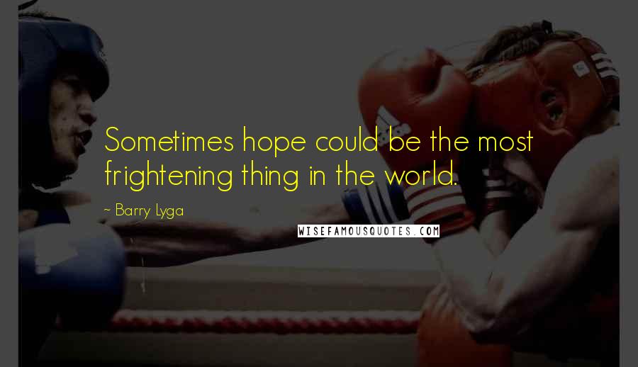 Barry Lyga Quotes: Sometimes hope could be the most frightening thing in the world.