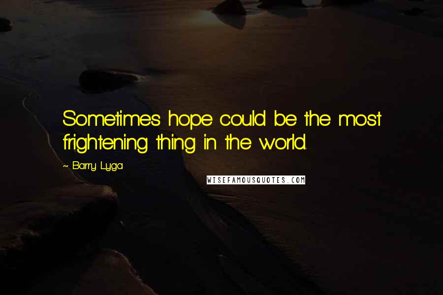 Barry Lyga Quotes: Sometimes hope could be the most frightening thing in the world.