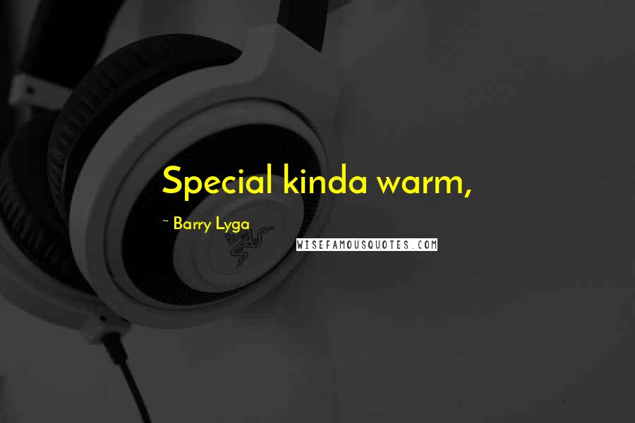 Barry Lyga Quotes: Special kinda warm,