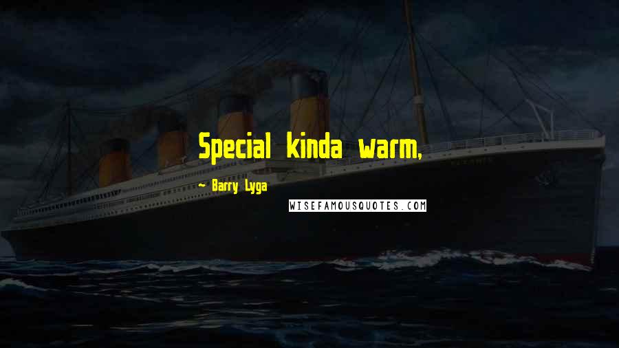 Barry Lyga Quotes: Special kinda warm,