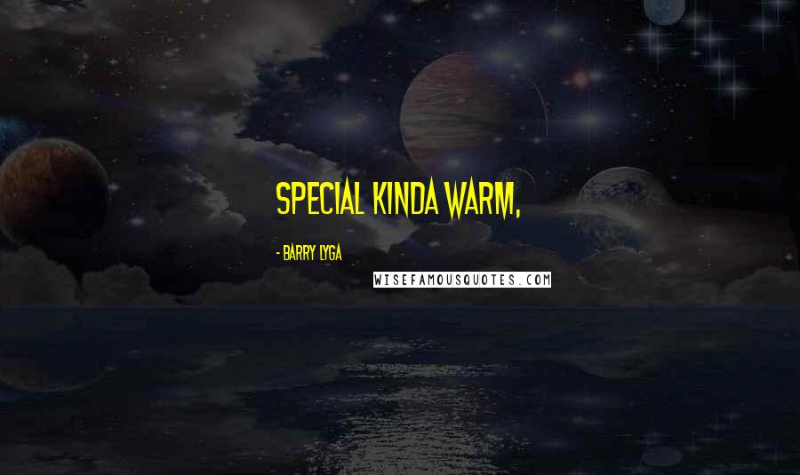 Barry Lyga Quotes: Special kinda warm,
