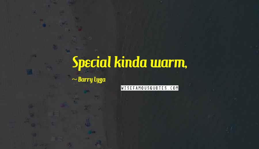Barry Lyga Quotes: Special kinda warm,