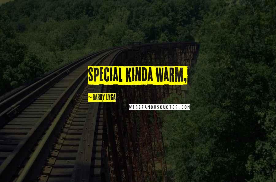 Barry Lyga Quotes: Special kinda warm,