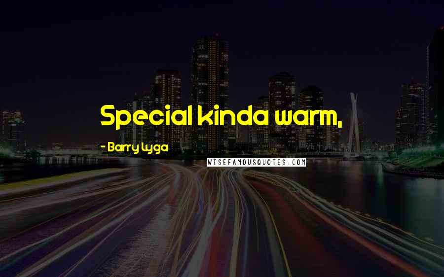 Barry Lyga Quotes: Special kinda warm,