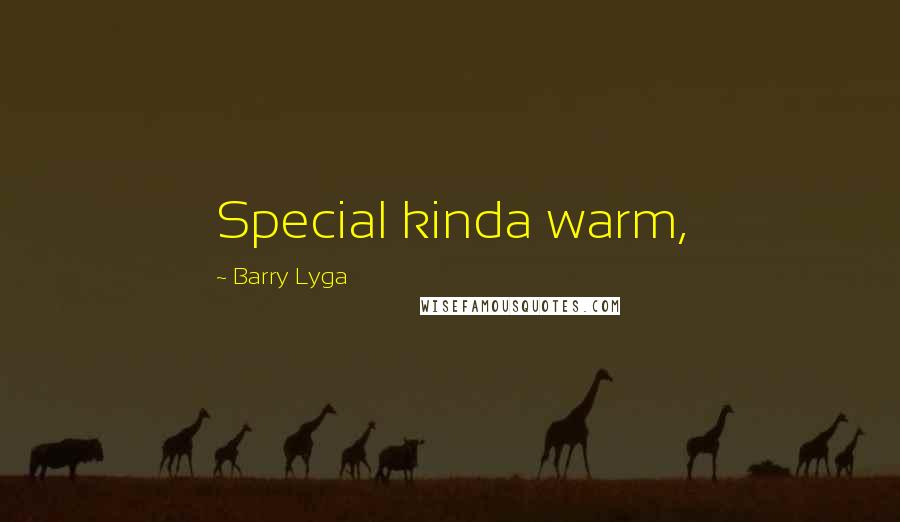Barry Lyga Quotes: Special kinda warm,