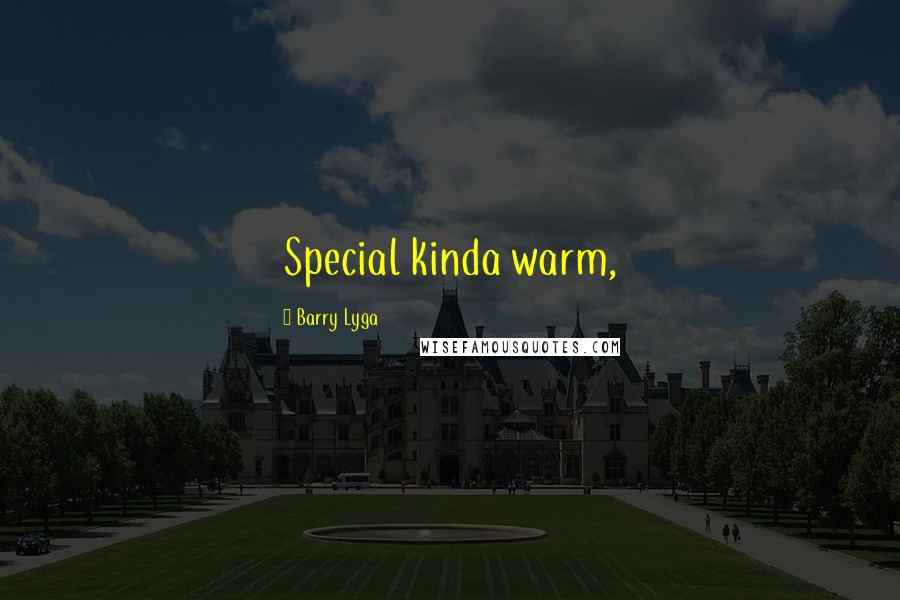 Barry Lyga Quotes: Special kinda warm,