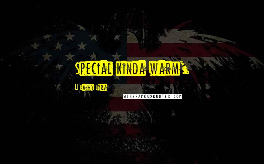 Barry Lyga Quotes: Special kinda warm,