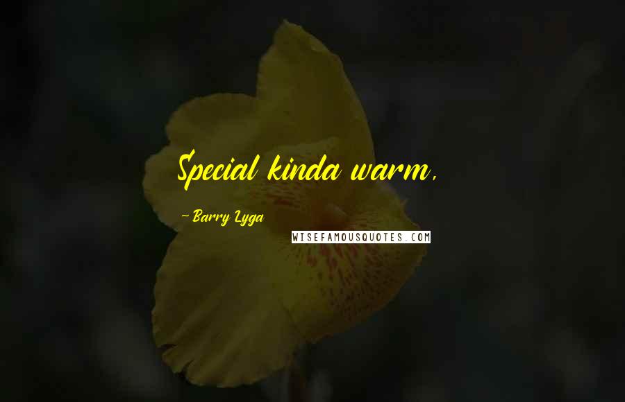 Barry Lyga Quotes: Special kinda warm,