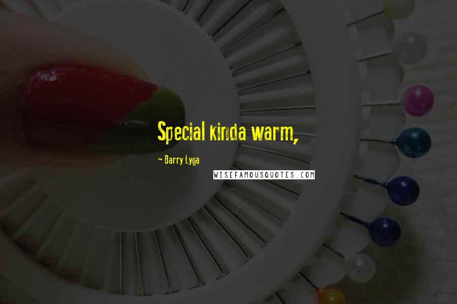 Barry Lyga Quotes: Special kinda warm,