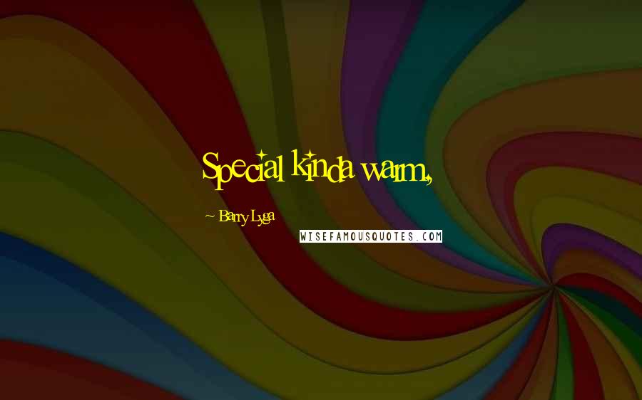Barry Lyga Quotes: Special kinda warm,