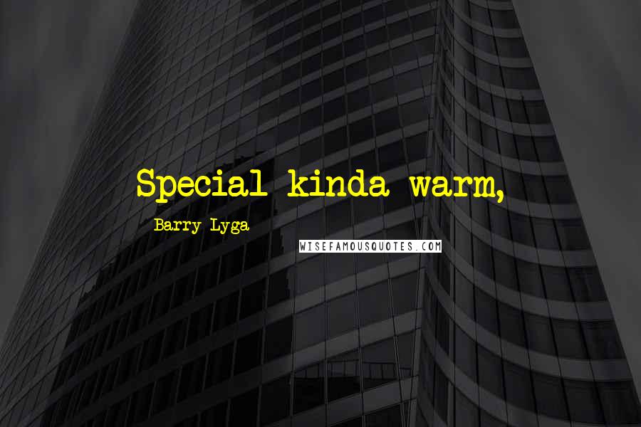 Barry Lyga Quotes: Special kinda warm,