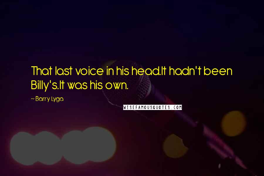 Barry Lyga Quotes: That last voice in his head.It hadn't been Billy's.It was his own.
