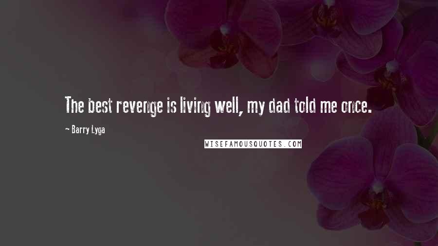 Barry Lyga Quotes: The best revenge is living well, my dad told me once.