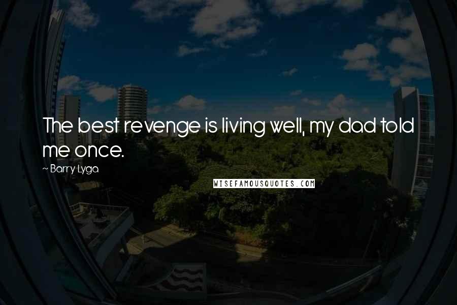 Barry Lyga Quotes: The best revenge is living well, my dad told me once.