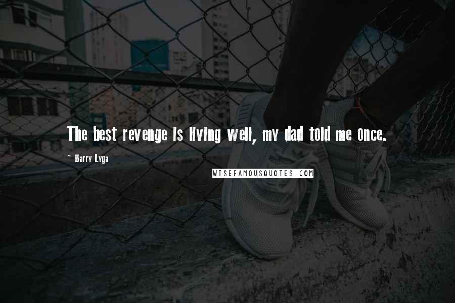 Barry Lyga Quotes: The best revenge is living well, my dad told me once.