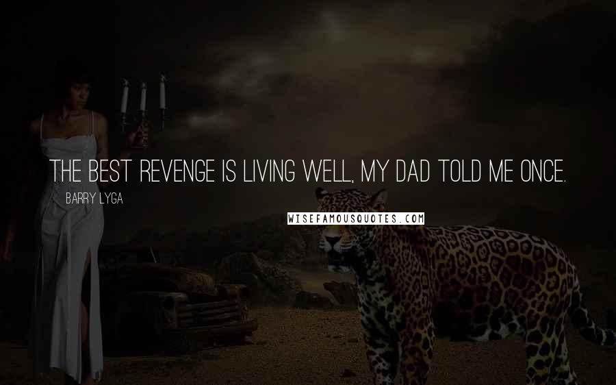 Barry Lyga Quotes: The best revenge is living well, my dad told me once.