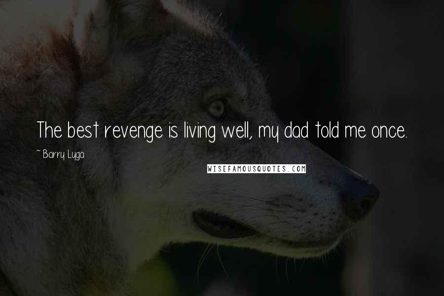 Barry Lyga Quotes: The best revenge is living well, my dad told me once.